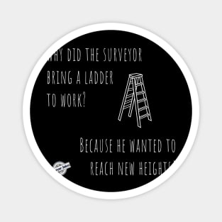 Surveyor joke - Why does the surveyor bring a ladder to work Magnet